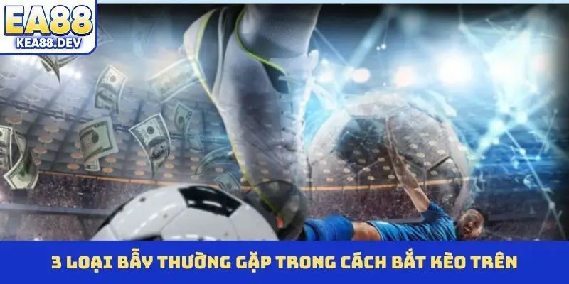 3 loại bẫy thường gặp trong cách bắt kèo trên