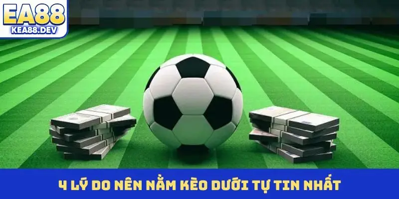 4 lý do nên nằm kèo dưới tự tin nhất