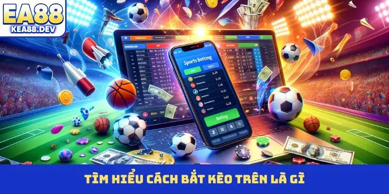 Tìm hiểu cách bắt kèo trên là gì?